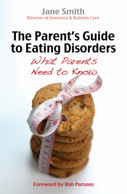 The Parent's Guide to Eating Disorders: What every parent needs to know - Smith, Jane