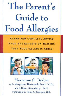 The Parent's Guide to Food Allergies: Clear and Complete Advice from the Experts on Raising Your Food-Allergic Child - Barber, Marianne S, and Scott, Maryanne Bartoszek, and Sampson, Hugh A (Foreword by)