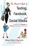 The Parent's Guide to Texting, Facebook, and Social Media: Understanding the Benefits and Dangers of Parenting in a Digital World