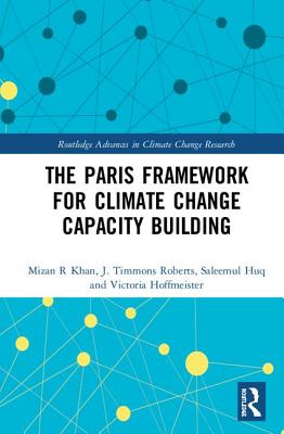 The Paris Framework for Climate Change Capacity Building - Khan, Mizan R, and Roberts, J. Timmons, and Huq, Saleemul