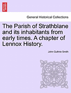 The Parish of Strathblane and Its Inhabitants from Early Times: A Chapter of Lennox History (Classic Reprint)