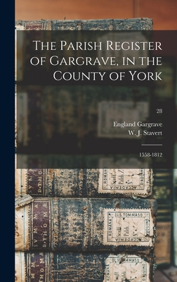 The Parish Register of Gargrave, in the County of York: 1558-1812; 28 - Gargrave, England (Parish) (Creator), and Stavert, W J (William James) (Creator)