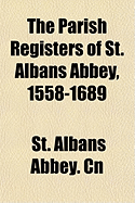 The Parish Registers of St. Albans Abbey, 1558-1689...