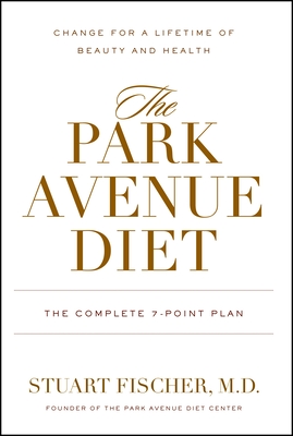 The Park Avenue Diet: The Complete 7 - Point Plan for a Lifetime of Beauty and Health - Fischer, Stuart, and Mortimer, Tinsley (Contributions by), and Geller, Laura (Contributions by)