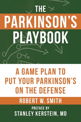 The Parkinson's Playbook: A Game Plan to Put Your Parkinson's Disease on the Defense - Smith, Robert, and Kerstein, Stanley (Preface by)