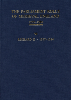 The Parliament Rolls of Medieval England, 1275-1504: VI: Richard II. 1377-1384 - Martin, Geoffrey H (Editor), and Given-Wilson, Christopher, Professor (Editor)