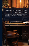The Parlour Letter-Writer, and Secretary's Assistant