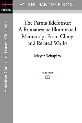 The Parma Ildefonsus: A Romanesque Illuminated Manuscript from Cluny and Related Works - Schapiro, Meyer