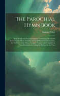 The Parochial Hymn Book: With Words and Accompaniments Containing Devotional Exerceises for All the Faithful, and for Different Confraternities, the Ordinary of the Mass, Complete Vespers and Compline in Faux Bourdons, the Liturgical Hymns for the Year