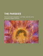 The Parsees: Their History, Manners, Customs, and Religion