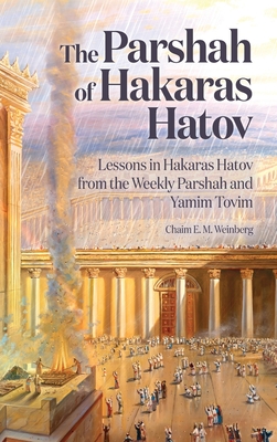 The Parshah of Hakaras Hatov: Lessons in Hakaras Hatov from the Weekly Parshah and Yamim Tovim - Weinberg, Chaim E M