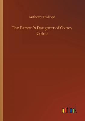 The Parsons Daughter of Oxney Colne - Trollope, Anthony