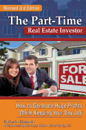 The Part-Time Real Estate Investor: How to Generate Huge Profits While Keeping Your Day Job