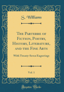 The Parterre of Fiction, Poetry, History, Literature, and the Fine Arts, Vol. 1: With Twenty-Seven Engravings (Classic Reprint)