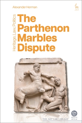 The Parthenon Marbles Dispute: Heritage, Law, Politics - Herman, Alexander