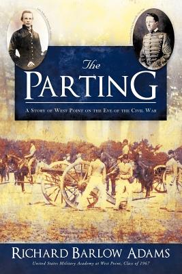 The Parting: A Story of West Point on the Eve of the Civil War - Adams, Richard Barlow