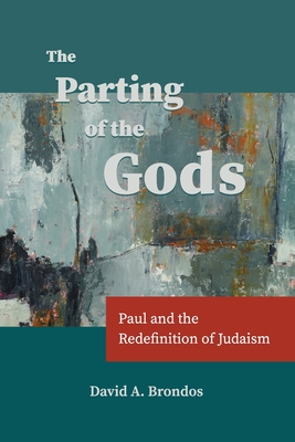 The Parting of the Gods: Paul and the Redefinition of Judaism - Brondos, David a