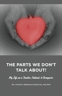 The Parts We Don't Talk About! My Life as a Doctor, Patient, & Caregiver