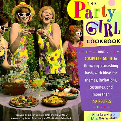 The Party Girl Cookbook - Starr, Lara Morris, and Lesowitz, Nina, and Bosker, Gideon (Foreword by)