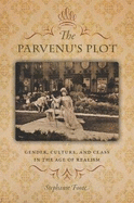 The Parvenu's Plot: Gender, Culture, and Class in the Age of Realism
