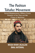 The Pashtun Tahafuz Movement: Forced Disappearances, Military Courts Violation of Fair Trials and War Crimes in Waziristan