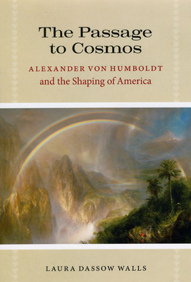 The Passage to Cosmos: Alexander Von Humboldt and the Shaping of America - Walls, Laura Dassow