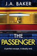 The Passenger: A mind-twisting psychological thriller from BESTSELLER J A Baker