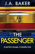 The Passenger: A mind-twisting psychological thriller from BESTSELLER J A Baker