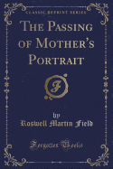 The Passing of Mother's Portrait (Classic Reprint)