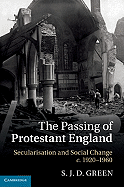 The Passing of Protestant England: Secularisation and Social Change, C.1920-1960