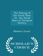 The Passing of the Great Race: Or, the Racial Basis of European History - Scholar's Choice Edition