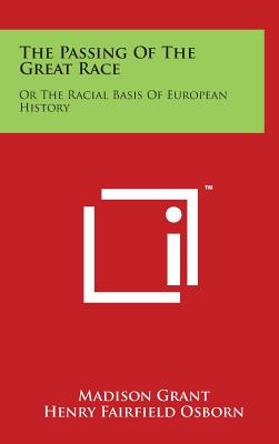 The Passing of the Great Race: Or the Racial Basis of European History - Grant, Madison, and Osborn, Henry Fairfield (Foreword by)