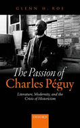 The Passion of Charles P?guy: Literature, Modernity, and the Crisis of Historicism