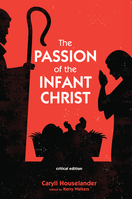 The Passion of the Infant Christ - Houselander, Caryll, and Walters, Kerry (Editor)