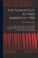 The Passion Play At Ober Ammergau, 1900: The Complete German Text Of The Play, With English Translation Printed Side By Side, By Special Arrangement With The Owners Of The Copyright. Copiously Illustrated With A Complete Series Of The Photographs Of