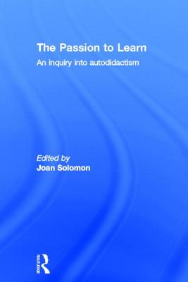 The Passion to Learn: An Inquiry into Autodidactism - Solomon, Joan (Editor)