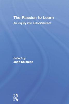 The Passion to Learn: An Inquiry into Autodidactism - Solomon, Joan (Editor)