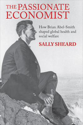 The Passionate Economist: How Brian Abel-Smith Shaped Global Health and Social Welfare - Sheard, Sally