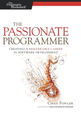 The Passionate Programmer: Creating a Remarkable Career in Software Development - Fowler, Chad