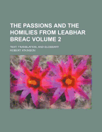 The Passions and the Homilies from Leabhar Breac Volume 2; Text, Translation, and Glossary - Atkinson, Robert, PH.D.