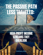 The Passive Path Less Traveled: High-Profit Income Streams They Overlook: Ditch the Overcrowded Side Hustles & Build Wealth with Secret Strategies