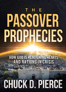 The Passover Prophecies: How God Is Realigning Hearts and Nations in Crisis