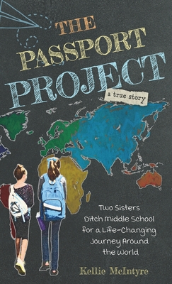 The Passport Project: Two Sisters Ditch Middle School for a Life-Changing Journey Around the World - McIntyre, Kellie