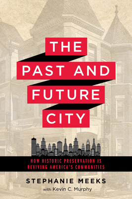 The Past and Future City: How Historic Preservation Is Reviving America's Communities - Meeks, Stephanie, Ms., and Murphy, Kevin C, Mr.