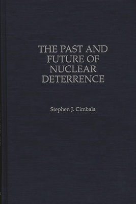 The Past and Future of Nuclear Deterrence - Cimbala, Stephen J