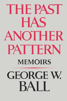 The Past Has Another Pattern: Memoirs - Ball, George W, Jr.