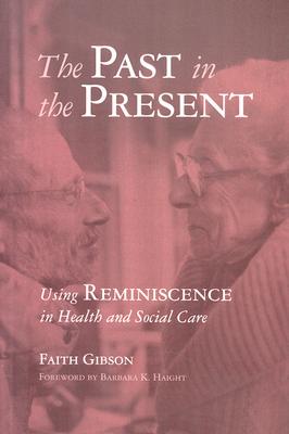 The Past in the Present: Using Reminiscence in Health and Social Care - Gibson, Faith