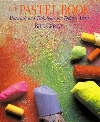 The Pastel Book: Materials and Techniques for Today's Artist - Creevy, Bill