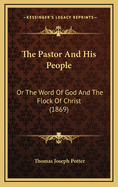 The Pastor and His People: Or the Word of God and the Flock of Christ (1869)