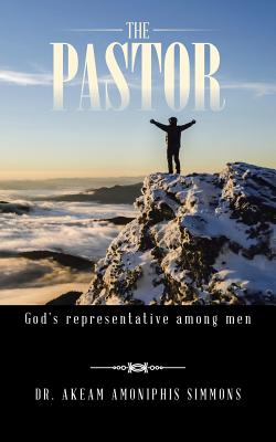 The Pastor: God's representative among men - Simmons, Akeam Amoniphis, Dr.